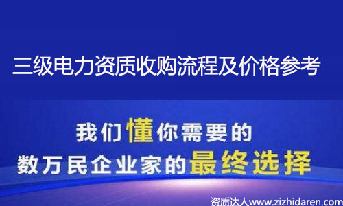 收購電力施工資質(zhì):購買電力三級資質(zhì)流程及價格參考,從全國電力施工資質(zhì)資源分布來看，想要收購電力三級資質(zhì)也是不容易，需要提前了解購買的流程及各地區(qū)價格參考，才能做出正確的決策，讓你買到性價比高的電力公司，不妨進來看看。